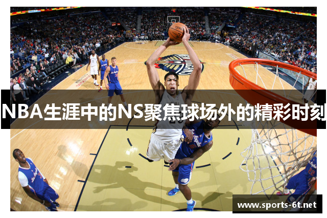 NBA生涯中的NS聚焦球场外的精彩时刻