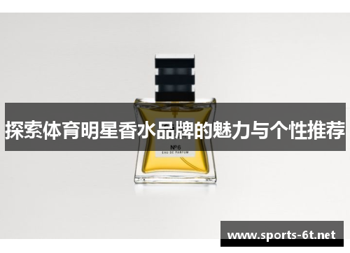 探索体育明星香水品牌的魅力与个性推荐